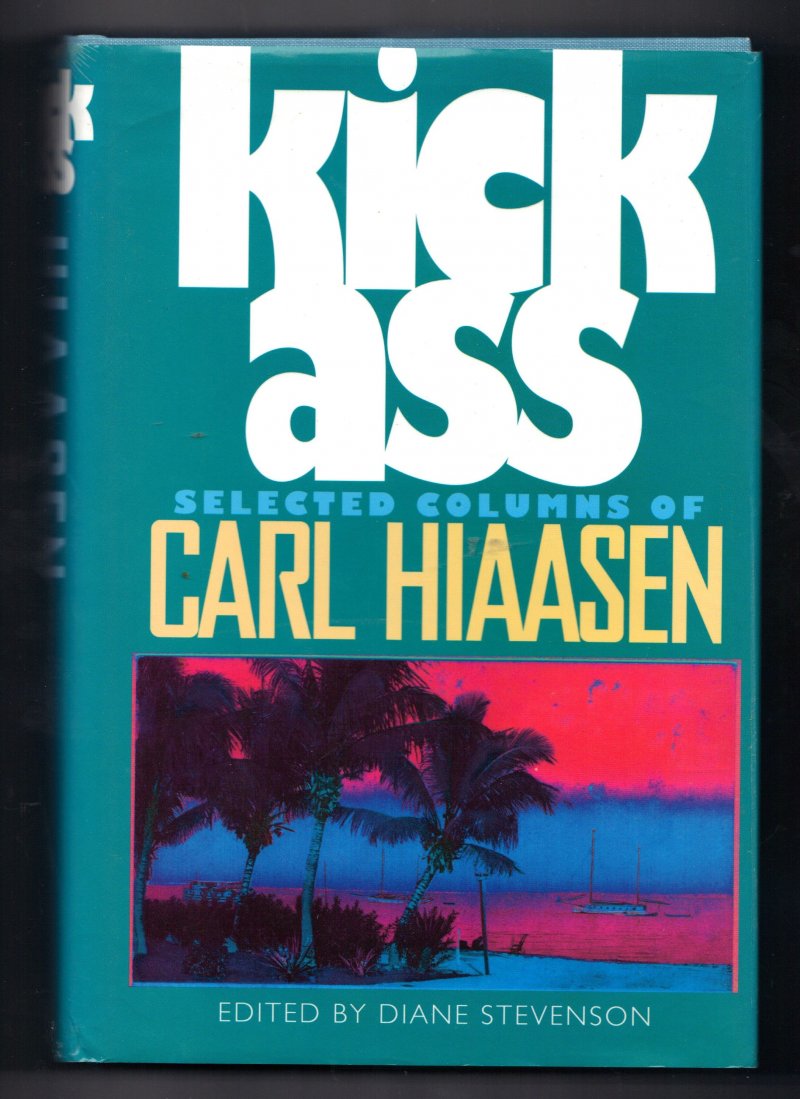 Image 1 of Kick Ass  Selected Columns of Carl Hiaasen by Carl Hiaasen 1999 HB Signed