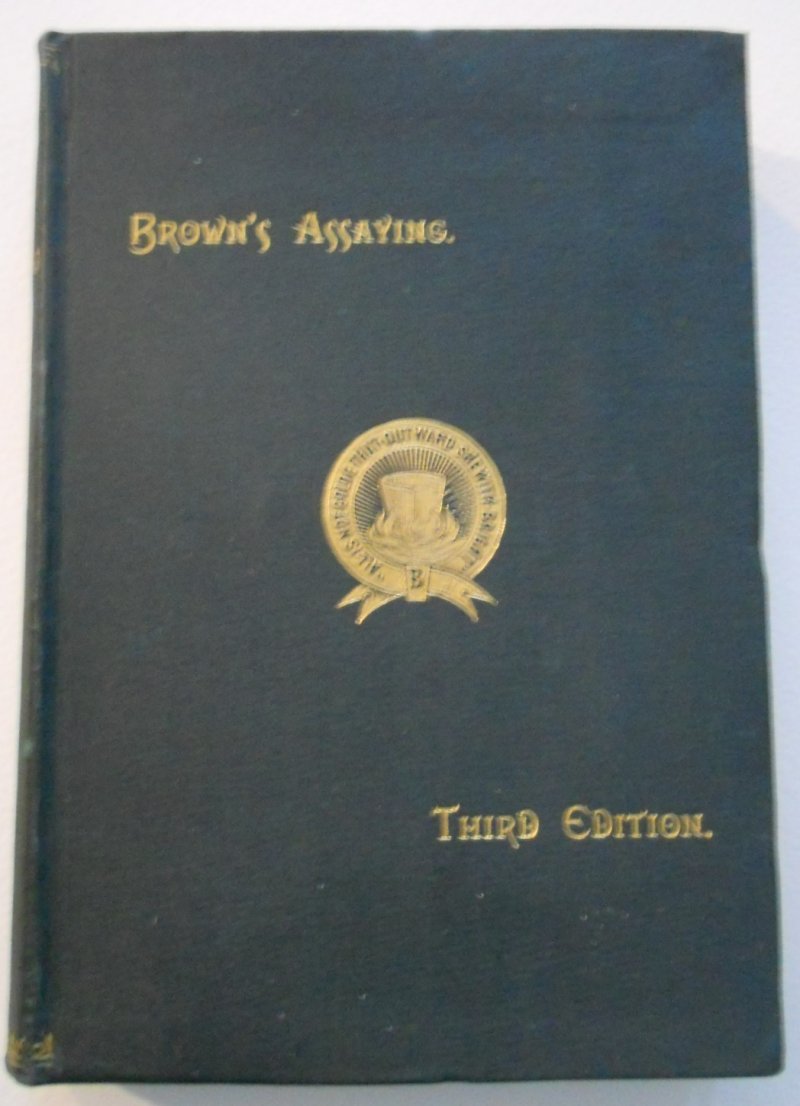 Brown's Assaying Gold, Silver, Copper Lead Ores Third Edition 1889